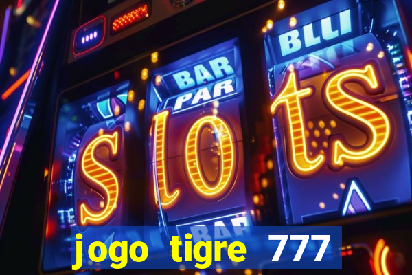 jogo tigre 777 como jogar